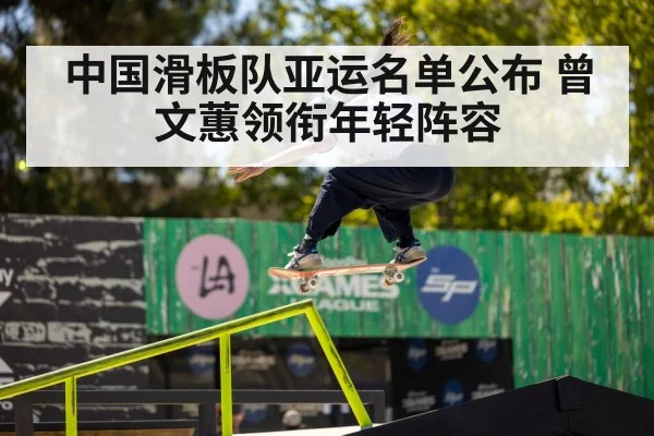 中国滑板队亚运名单公布 曾文蕙领衔年轻阵容
