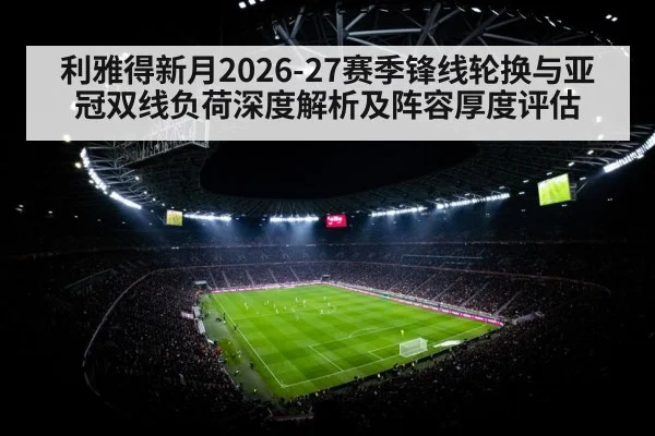 利雅得新月2026-27赛季锋线轮换与亚冠双线负荷深度解析及阵容厚度评估