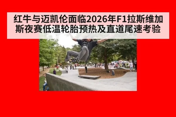 红牛与迈凯伦面临2026年F1拉斯维加斯夜赛低温轮胎预热及直道尾速考验