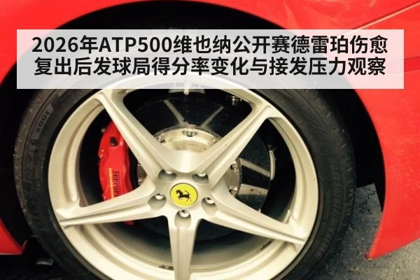 2026年ATP500维也纳公开赛德雷珀伤愈复出后发球局得分率变化与接发压力观察