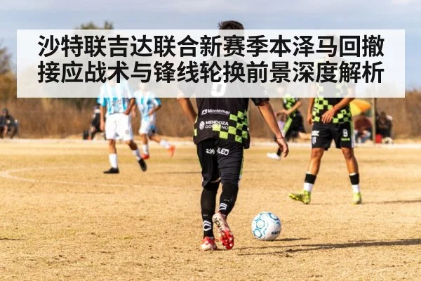 沙特联吉达联合新赛季本泽马回撤接应战术与锋线轮换前景深度解析